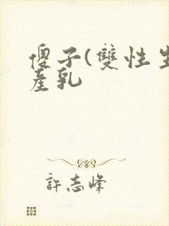 傻子(双性生子产乳