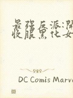 最强反派:开局收服黑化女反派