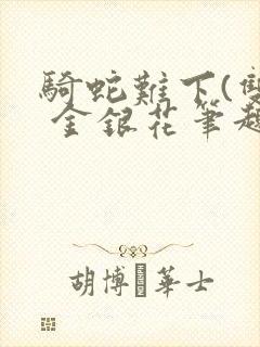 骑蛇难下(双) 金银花笔趣阁