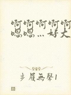 啊啊啊啊啊啊啊嗯嗯…好大好快….嗯嗯…