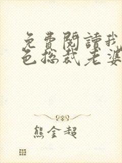 免费阅读我的绝色总裁老婆小说