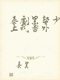 泰剧黑帮少爷爱上我番外