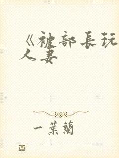 《被部长玩弄的人妻