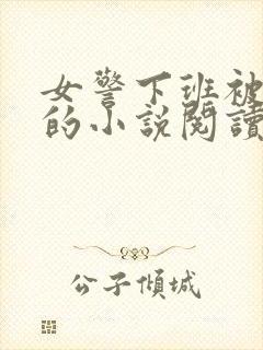 女警下班被调教的小说阅读