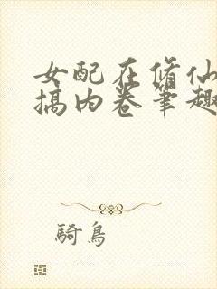 女配在修仙文里搞内卷笔趣阁