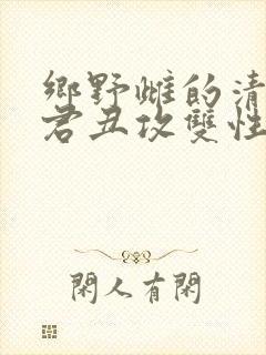 乡野雌的清冷仙君丑攻双性
