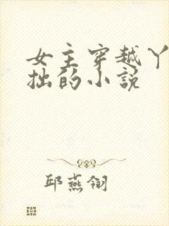 女主穿越丫鬟藏拙的小说