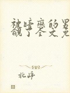 被暗恋的男神觊觎了全文免费阅读