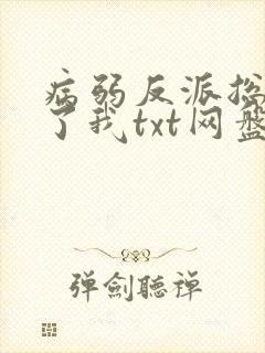 病弱反派总想杀了我txt网盘