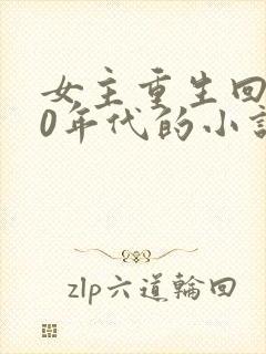 女主重生回到90年代的小说