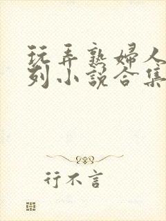 玩弄熟妇人妻系列小说合集