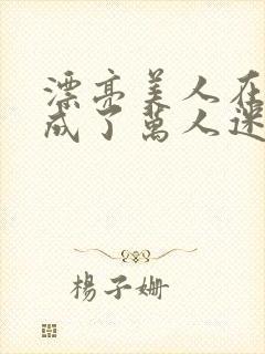 漂亮美人在恋综成了万人迷免费阅读