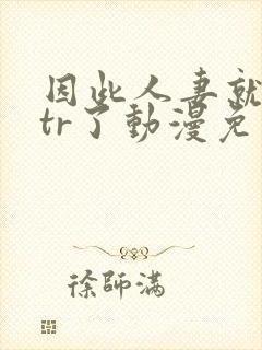 因此人妻就被ntr了动漫免费观看