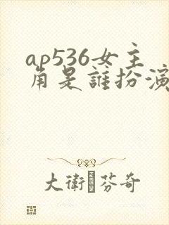 ap536女主角是谁扮演的
