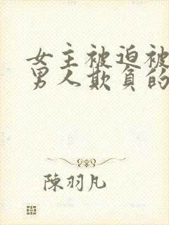 女主被迫被许多男人欺负的小说