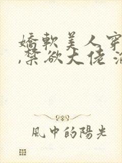 娇软美人穿七零,禁欲大佬 沦陷了免费阅读