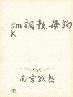 sm调教母狗vk