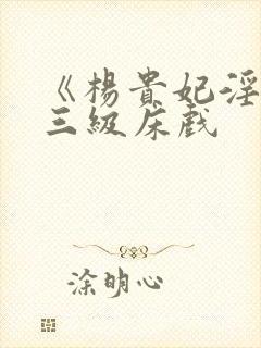 《杨贵妃淫史》三级床戏