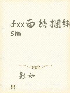 fxx白丝捆绑sm