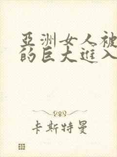 亚洲女人被黑人的巨大进入