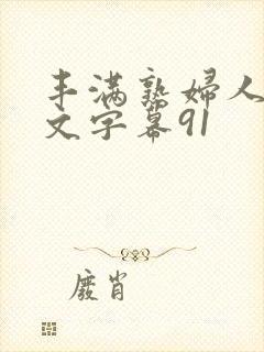 丰满熟妇人妻中文字幕91