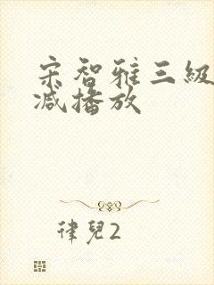 宋智雅三级无删减播放