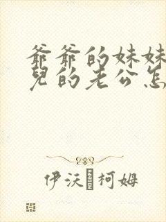 爷爷的妹妹的女儿的老公怎么称呼