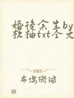 婚后余生by一枚柚txt全文免费阅读