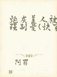 炮灰美人被疯批强制爱(快穿