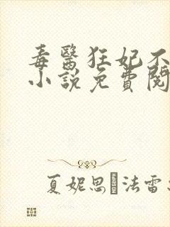 毒医狂妃不好惹小说免费阅读