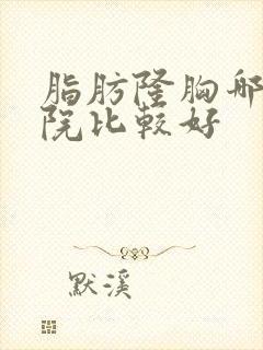 脂肪隆胸哪家医院比较好