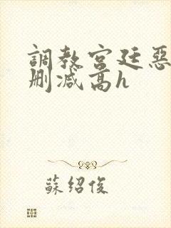 调教宫廷恶女无删减高h