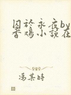 囚于永夜by麦香鸡小说在线阅读txt