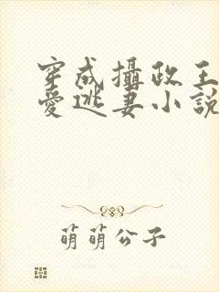 穿成摄政王的侍爱逃妻小说免费阅读