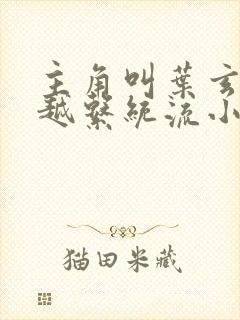 主角叫叶玄的穿越系统流小说