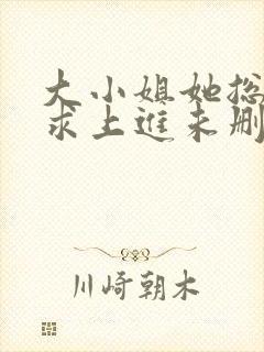 大小姐她总是不求上进未删减阅读