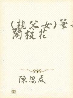 (亲父女)笔趣阁校花封面