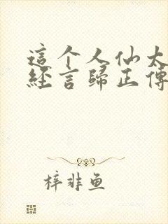 这个人仙太过正经言归正传