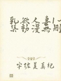 乳欲人妻1～5集动漫无删减