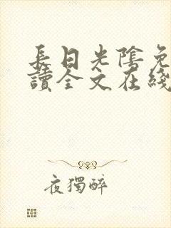 长日光阴免费阅读全文在线阅读无弹窗笔趣阁