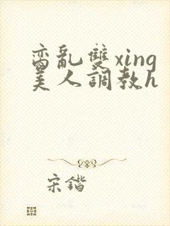 脔乱双xing美人调教h