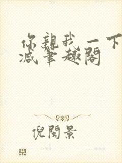 你亲我一下无删减笔趣阁