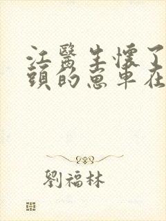 江医生怀了他对头的崽车在第几章