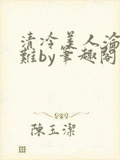 清冷美人沦落受难by笔趣阁免费阅读