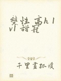 双性 高h 1v1 甜宠