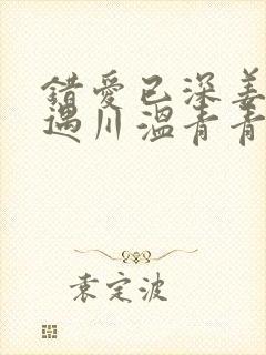 错爱已深姜云陆遇川温青青小说