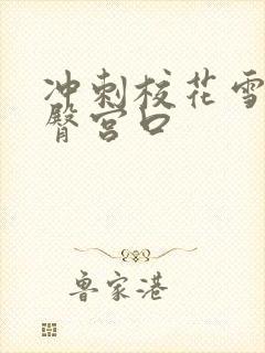 冲刺校花雪白翘臀宫口