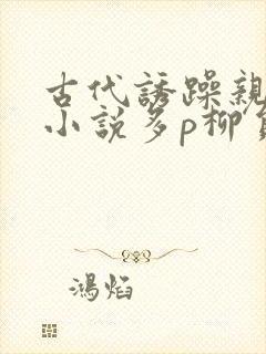 古代诱躁亲女h小说多p柳员外