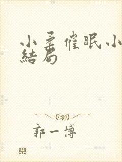 小柔催眠小说大结局