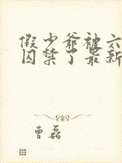 假少爷被六个哥囚禁了最新章节更新